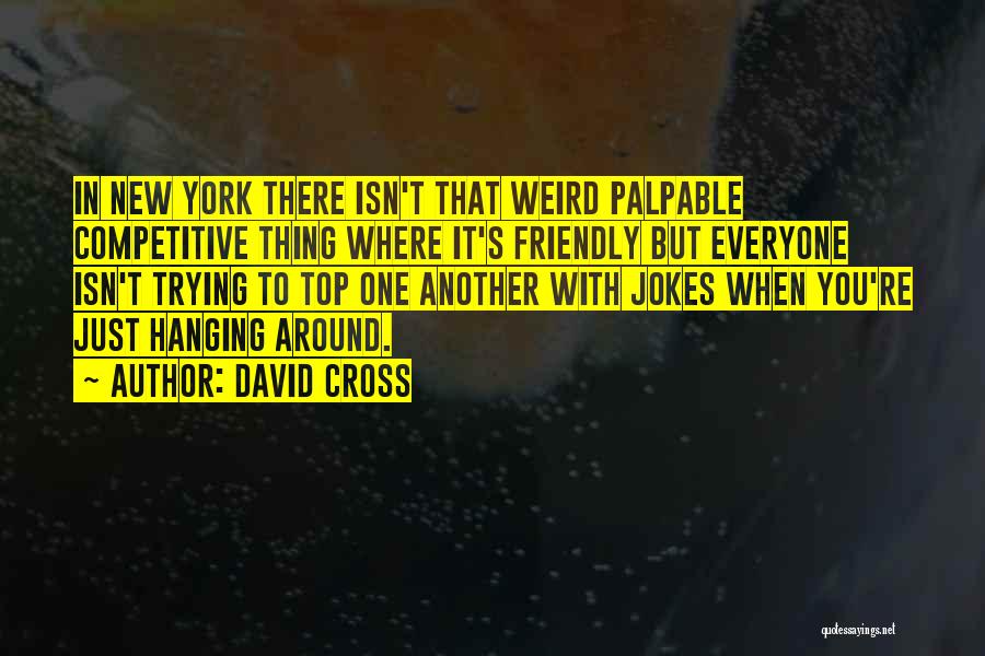 David Cross Quotes: In New York There Isn't That Weird Palpable Competitive Thing Where It's Friendly But Everyone Isn't Trying To Top One