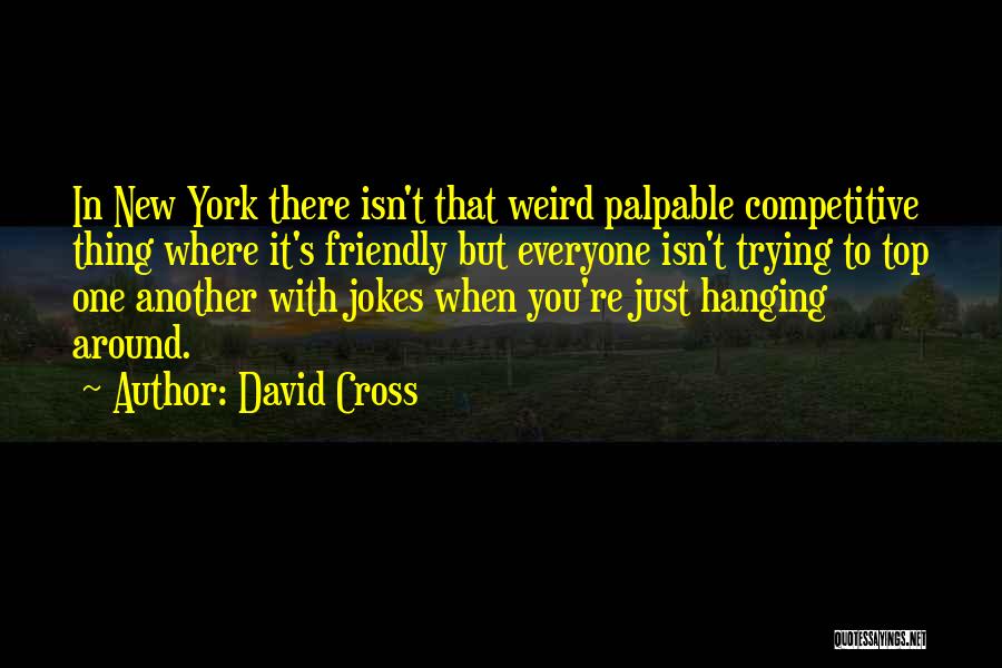 David Cross Quotes: In New York There Isn't That Weird Palpable Competitive Thing Where It's Friendly But Everyone Isn't Trying To Top One