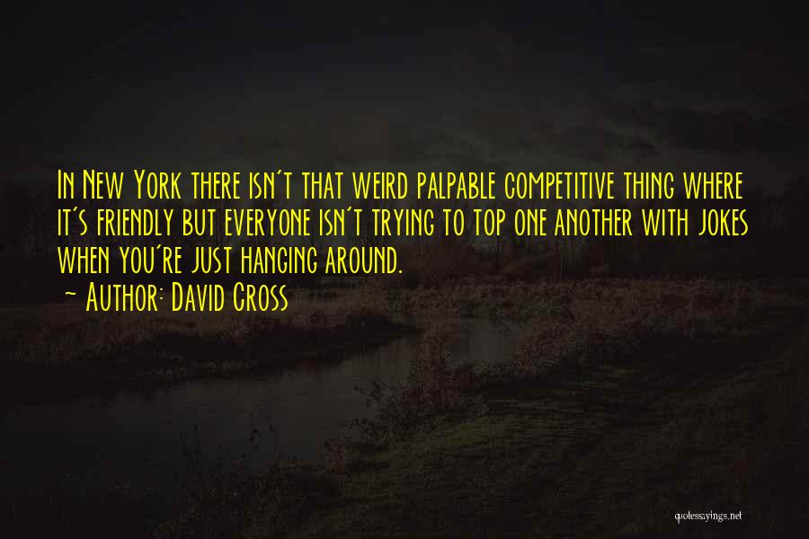 David Cross Quotes: In New York There Isn't That Weird Palpable Competitive Thing Where It's Friendly But Everyone Isn't Trying To Top One