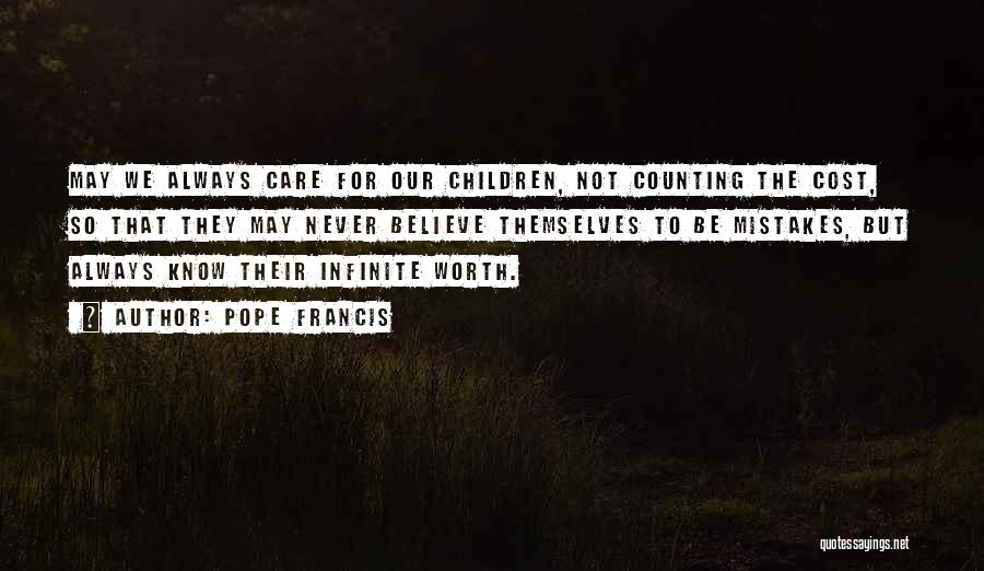 Pope Francis Quotes: May We Always Care For Our Children, Not Counting The Cost, So That They May Never Believe Themselves To Be
