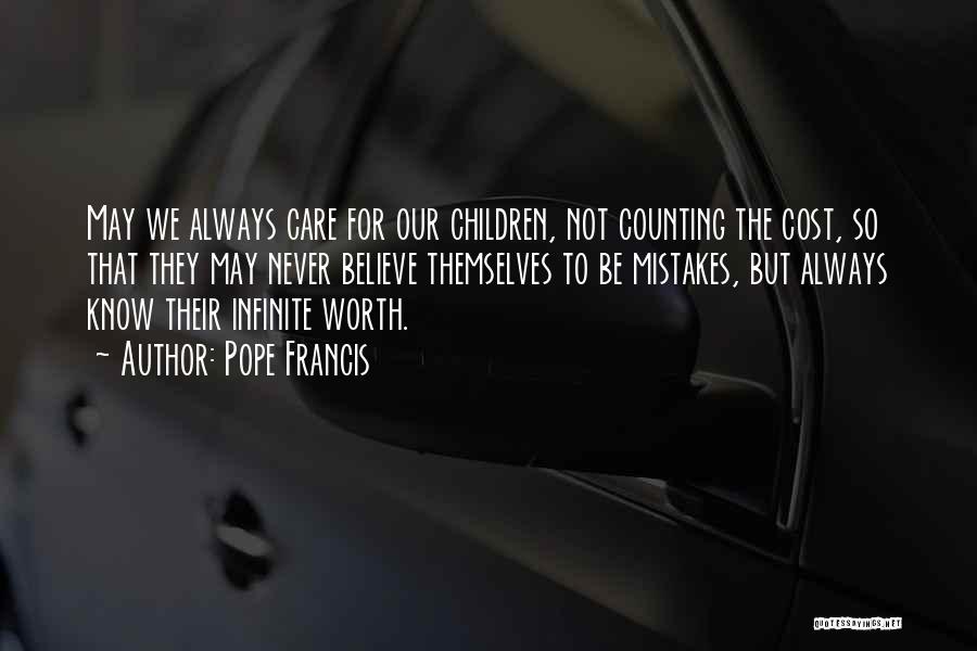 Pope Francis Quotes: May We Always Care For Our Children, Not Counting The Cost, So That They May Never Believe Themselves To Be