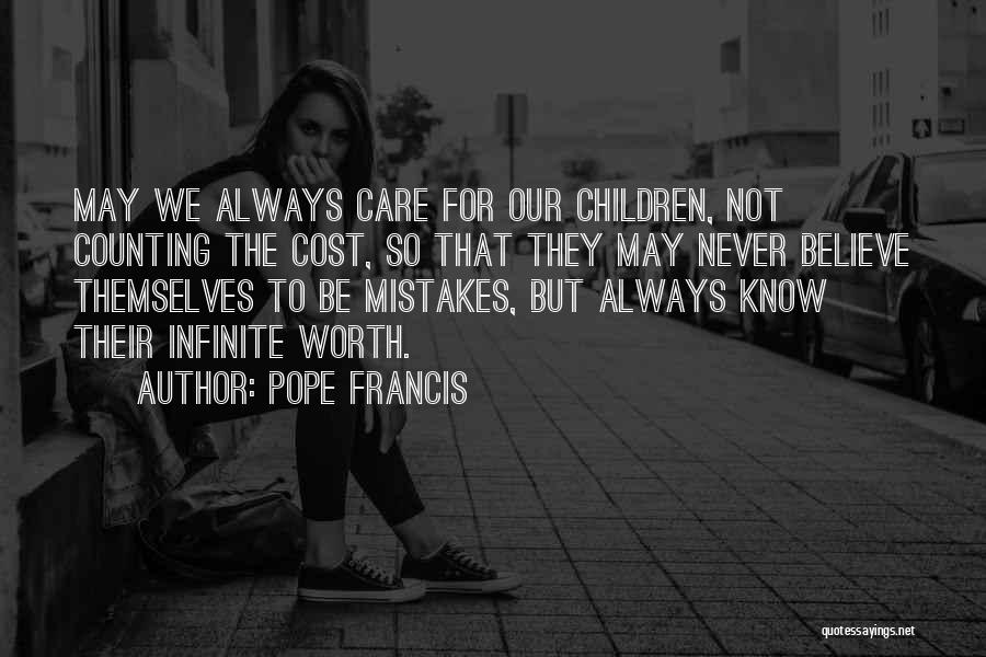 Pope Francis Quotes: May We Always Care For Our Children, Not Counting The Cost, So That They May Never Believe Themselves To Be