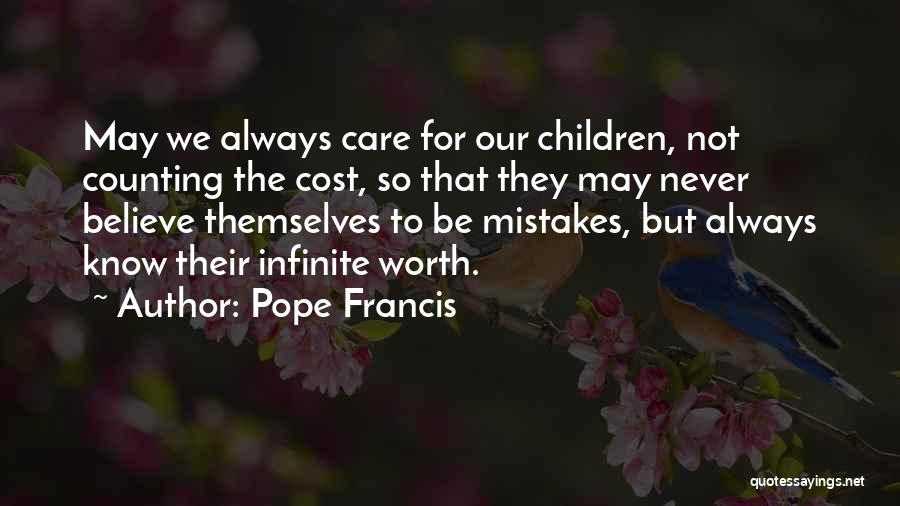 Pope Francis Quotes: May We Always Care For Our Children, Not Counting The Cost, So That They May Never Believe Themselves To Be