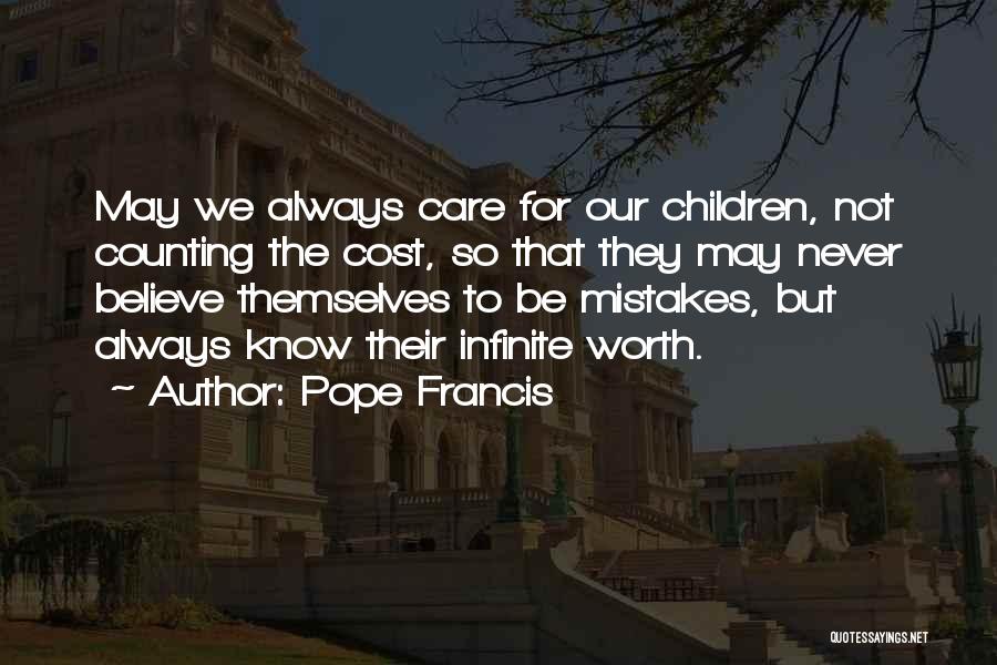 Pope Francis Quotes: May We Always Care For Our Children, Not Counting The Cost, So That They May Never Believe Themselves To Be