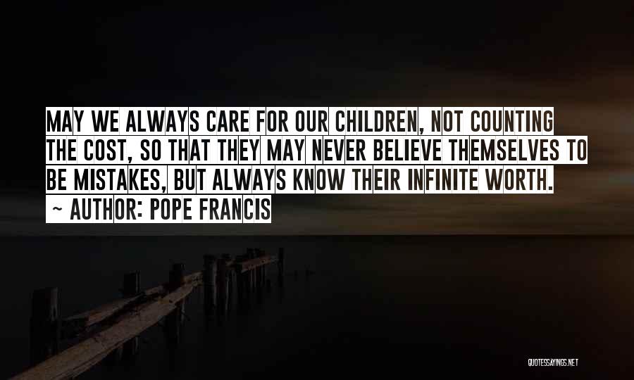 Pope Francis Quotes: May We Always Care For Our Children, Not Counting The Cost, So That They May Never Believe Themselves To Be