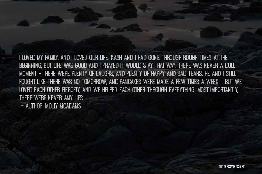 Molly McAdams Quotes: I Loved My Family, And I Loved Our Life. Kash And I Had Gone Through Rough Times At The Beginning,