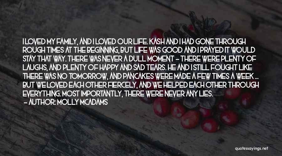 Molly McAdams Quotes: I Loved My Family, And I Loved Our Life. Kash And I Had Gone Through Rough Times At The Beginning,