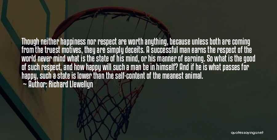 Richard Llewellyn Quotes: Though Neither Happiness Nor Respect Are Worth Anything, Because Unless Both Are Coming From The Truest Motives, They Are Simply