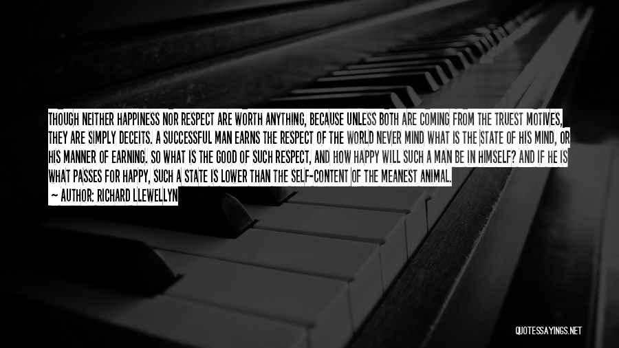 Richard Llewellyn Quotes: Though Neither Happiness Nor Respect Are Worth Anything, Because Unless Both Are Coming From The Truest Motives, They Are Simply