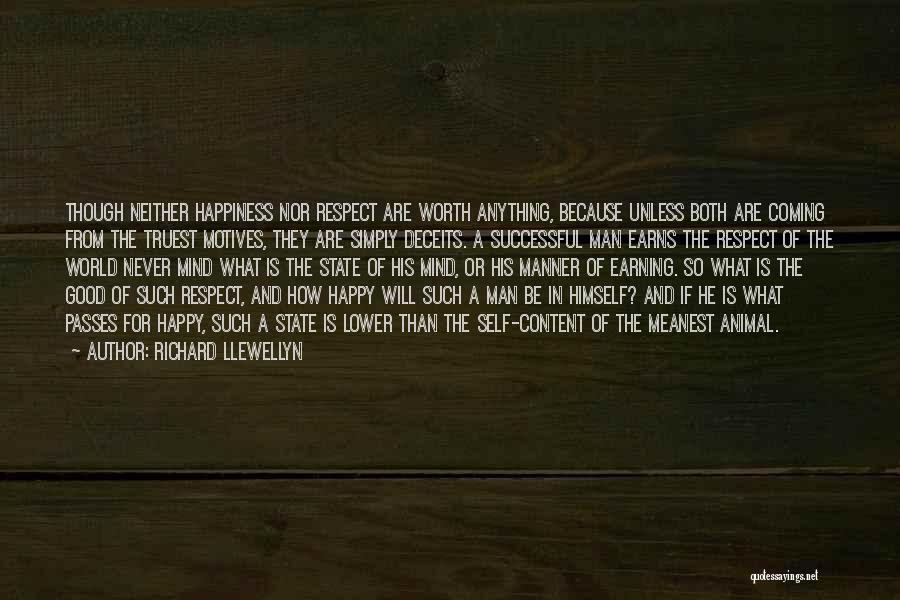 Richard Llewellyn Quotes: Though Neither Happiness Nor Respect Are Worth Anything, Because Unless Both Are Coming From The Truest Motives, They Are Simply