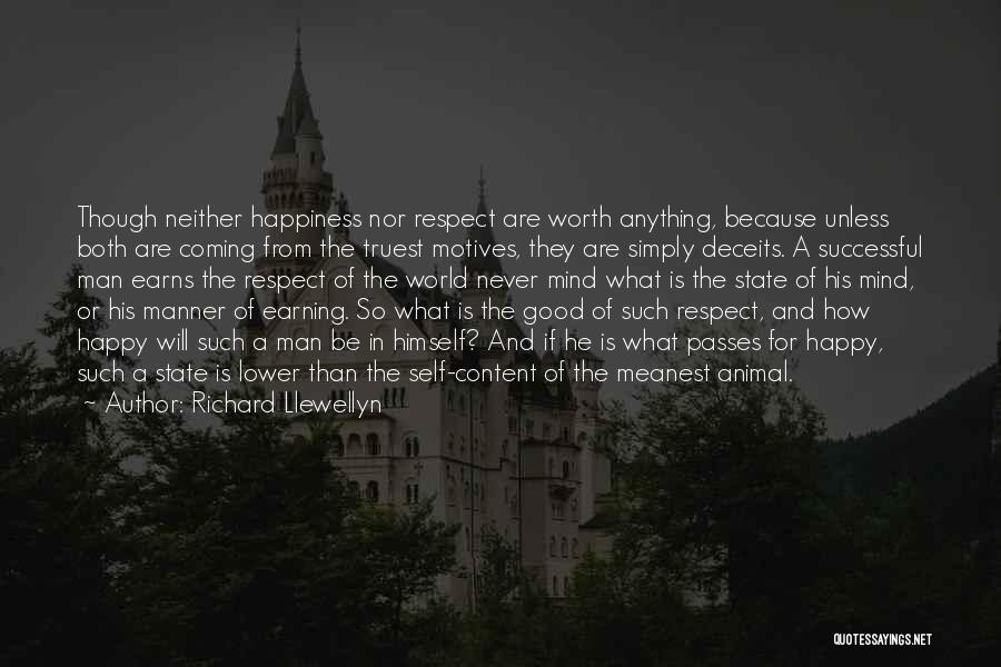 Richard Llewellyn Quotes: Though Neither Happiness Nor Respect Are Worth Anything, Because Unless Both Are Coming From The Truest Motives, They Are Simply