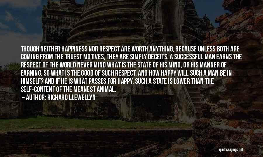 Richard Llewellyn Quotes: Though Neither Happiness Nor Respect Are Worth Anything, Because Unless Both Are Coming From The Truest Motives, They Are Simply