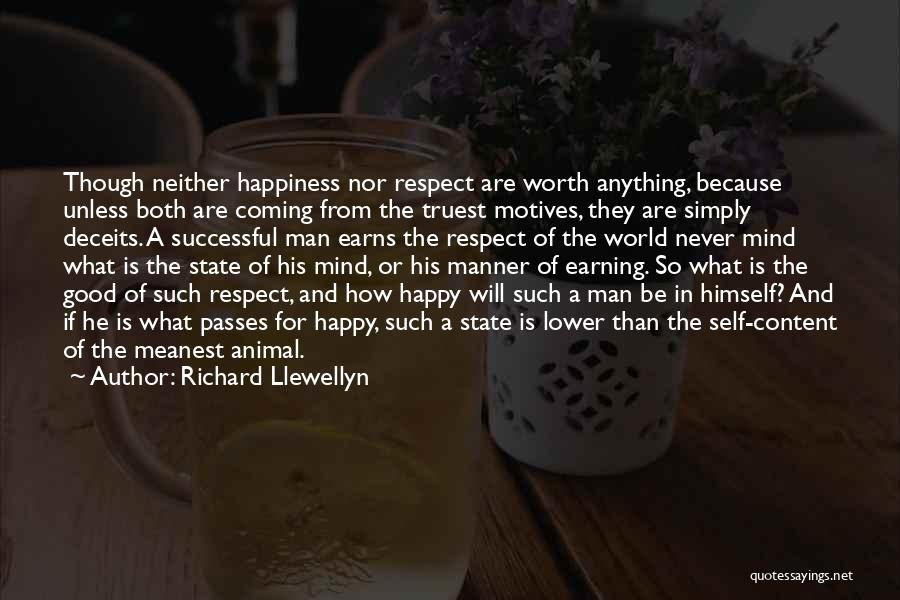 Richard Llewellyn Quotes: Though Neither Happiness Nor Respect Are Worth Anything, Because Unless Both Are Coming From The Truest Motives, They Are Simply