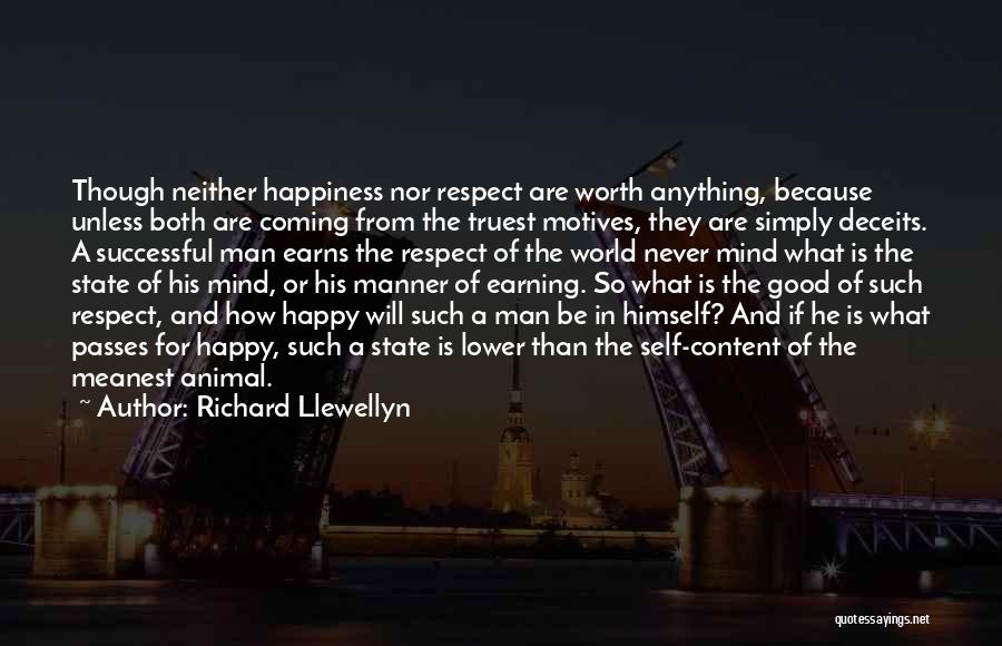 Richard Llewellyn Quotes: Though Neither Happiness Nor Respect Are Worth Anything, Because Unless Both Are Coming From The Truest Motives, They Are Simply