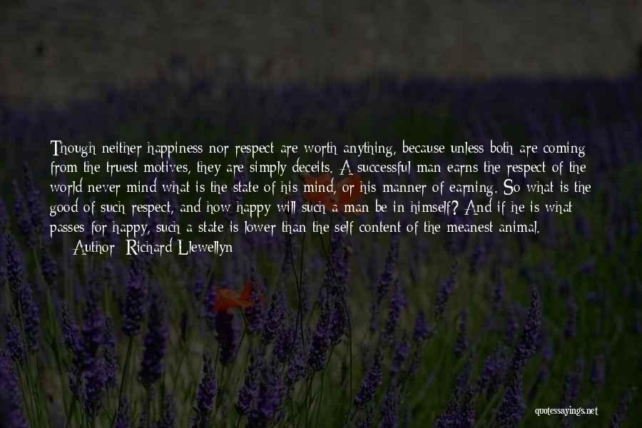 Richard Llewellyn Quotes: Though Neither Happiness Nor Respect Are Worth Anything, Because Unless Both Are Coming From The Truest Motives, They Are Simply