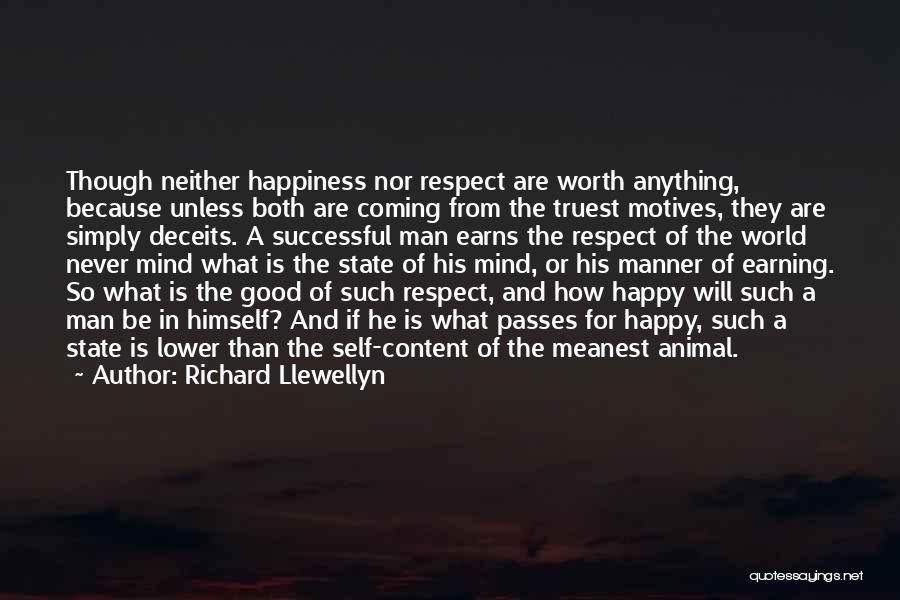 Richard Llewellyn Quotes: Though Neither Happiness Nor Respect Are Worth Anything, Because Unless Both Are Coming From The Truest Motives, They Are Simply