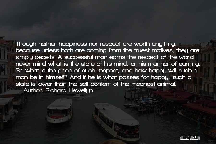 Richard Llewellyn Quotes: Though Neither Happiness Nor Respect Are Worth Anything, Because Unless Both Are Coming From The Truest Motives, They Are Simply