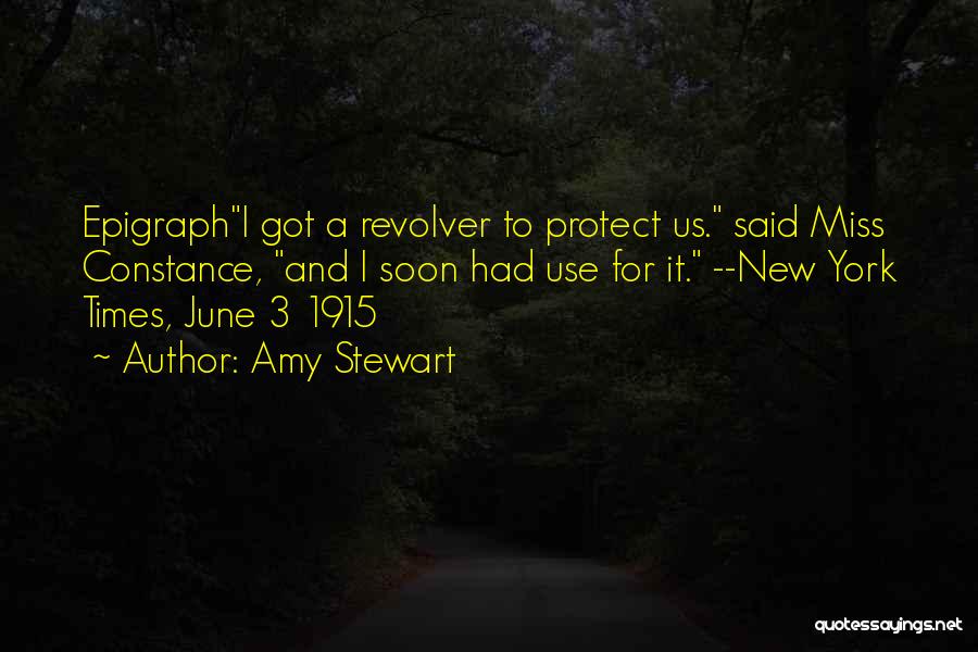 Amy Stewart Quotes: Epigraphi Got A Revolver To Protect Us. Said Miss Constance, And I Soon Had Use For It. --new York Times,