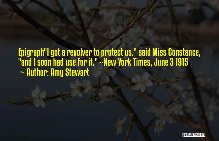 Amy Stewart Quotes: Epigraphi Got A Revolver To Protect Us. Said Miss Constance, And I Soon Had Use For It. --new York Times,