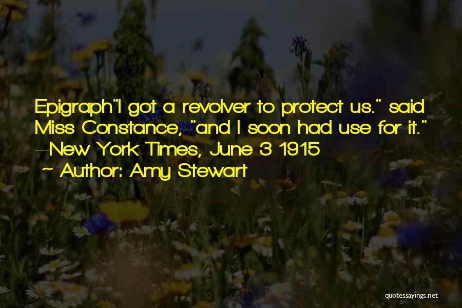 Amy Stewart Quotes: Epigraphi Got A Revolver To Protect Us. Said Miss Constance, And I Soon Had Use For It. --new York Times,