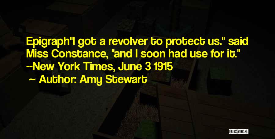 Amy Stewart Quotes: Epigraphi Got A Revolver To Protect Us. Said Miss Constance, And I Soon Had Use For It. --new York Times,