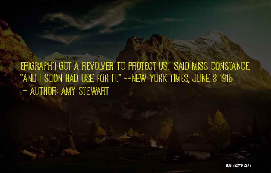 Amy Stewart Quotes: Epigraphi Got A Revolver To Protect Us. Said Miss Constance, And I Soon Had Use For It. --new York Times,