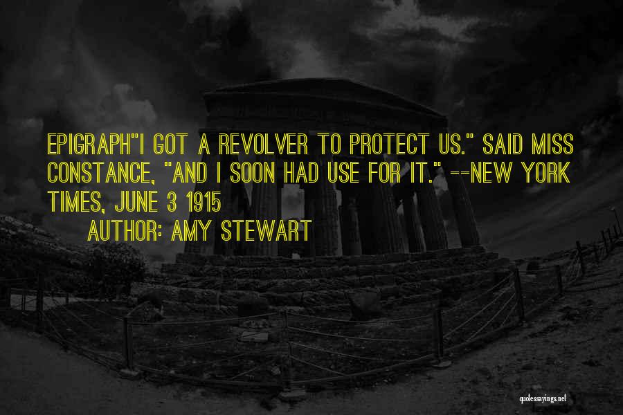 Amy Stewart Quotes: Epigraphi Got A Revolver To Protect Us. Said Miss Constance, And I Soon Had Use For It. --new York Times,