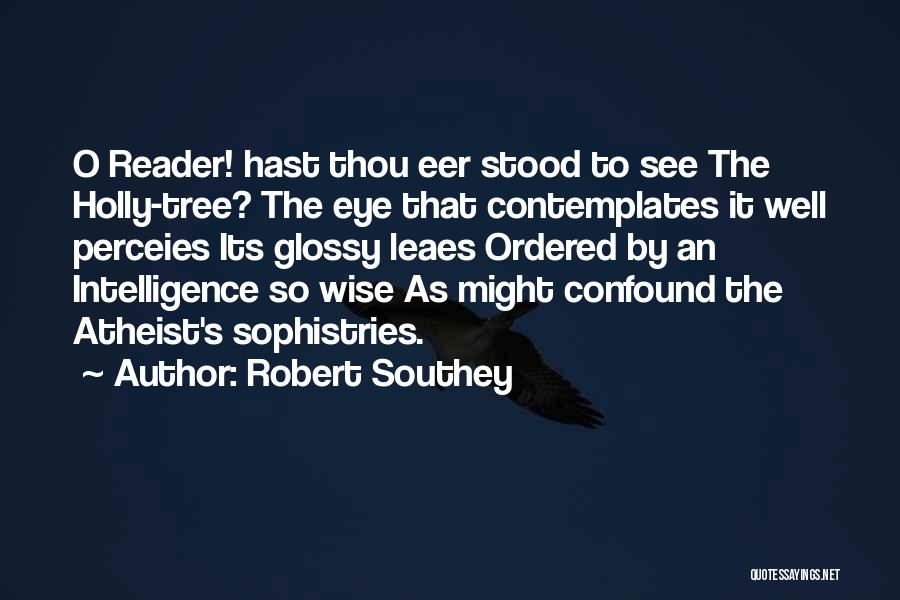 Robert Southey Quotes: O Reader! Hast Thou Eer Stood To See The Holly-tree? The Eye That Contemplates It Well Perceies Its Glossy Leaes