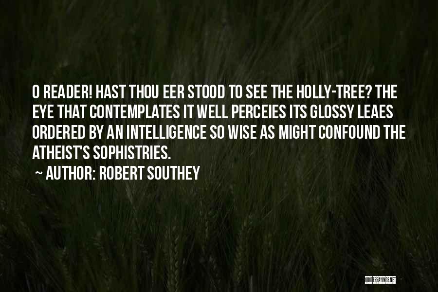 Robert Southey Quotes: O Reader! Hast Thou Eer Stood To See The Holly-tree? The Eye That Contemplates It Well Perceies Its Glossy Leaes