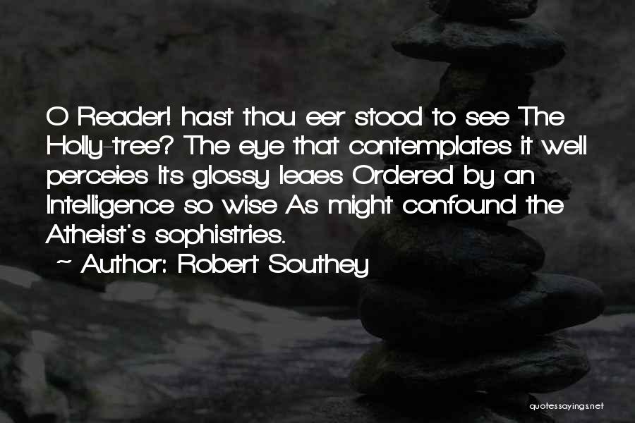 Robert Southey Quotes: O Reader! Hast Thou Eer Stood To See The Holly-tree? The Eye That Contemplates It Well Perceies Its Glossy Leaes