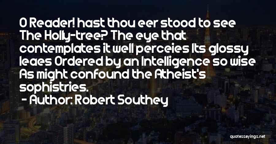 Robert Southey Quotes: O Reader! Hast Thou Eer Stood To See The Holly-tree? The Eye That Contemplates It Well Perceies Its Glossy Leaes