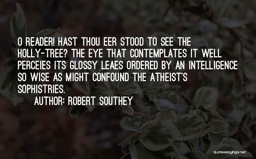 Robert Southey Quotes: O Reader! Hast Thou Eer Stood To See The Holly-tree? The Eye That Contemplates It Well Perceies Its Glossy Leaes