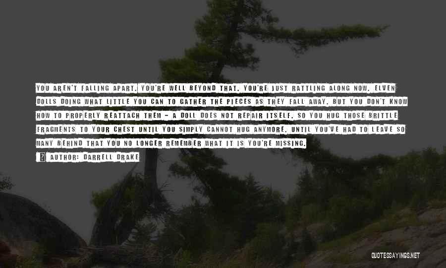 Darrell Drake Quotes: You Aren't Falling Apart. You're Well Beyond That. You're Just Rattling Along Now. Elven Dolls Doing What Little You Can