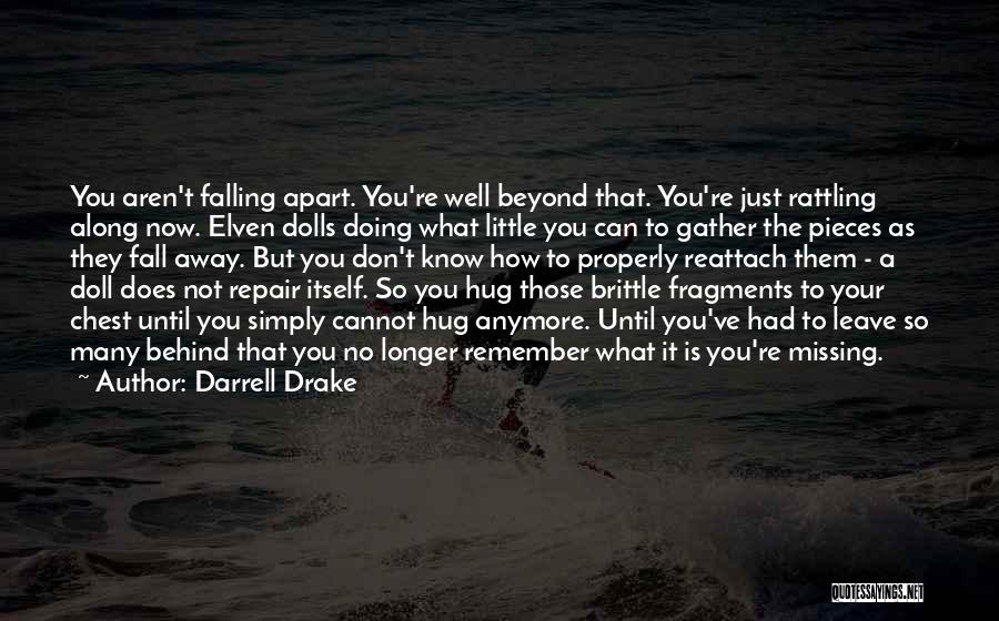 Darrell Drake Quotes: You Aren't Falling Apart. You're Well Beyond That. You're Just Rattling Along Now. Elven Dolls Doing What Little You Can