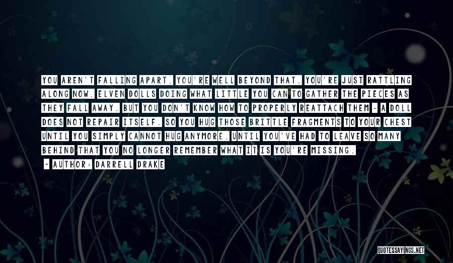Darrell Drake Quotes: You Aren't Falling Apart. You're Well Beyond That. You're Just Rattling Along Now. Elven Dolls Doing What Little You Can