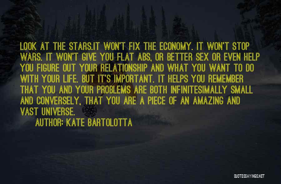 Kate Bartolotta Quotes: Look At The Stars.it Won't Fix The Economy. It Won't Stop Wars. It Won't Give You Flat Abs, Or Better