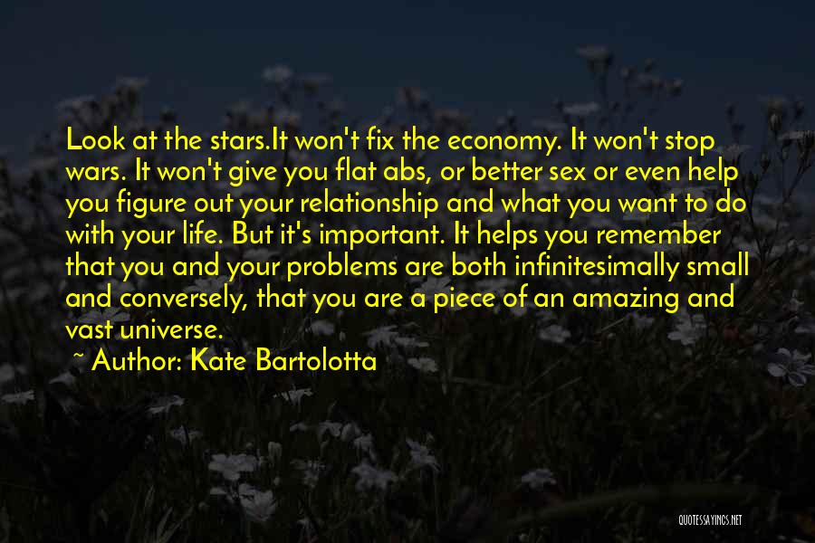 Kate Bartolotta Quotes: Look At The Stars.it Won't Fix The Economy. It Won't Stop Wars. It Won't Give You Flat Abs, Or Better