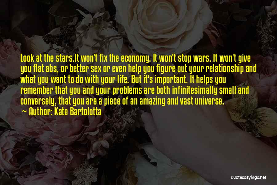 Kate Bartolotta Quotes: Look At The Stars.it Won't Fix The Economy. It Won't Stop Wars. It Won't Give You Flat Abs, Or Better