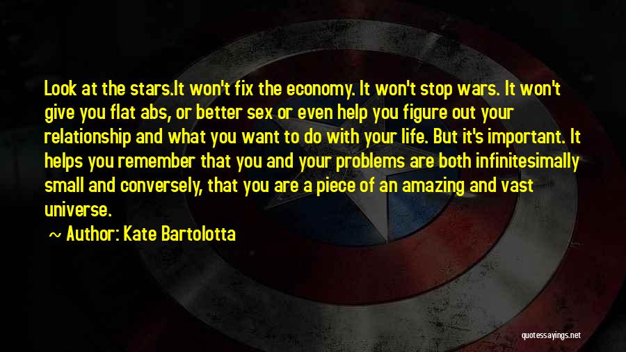 Kate Bartolotta Quotes: Look At The Stars.it Won't Fix The Economy. It Won't Stop Wars. It Won't Give You Flat Abs, Or Better