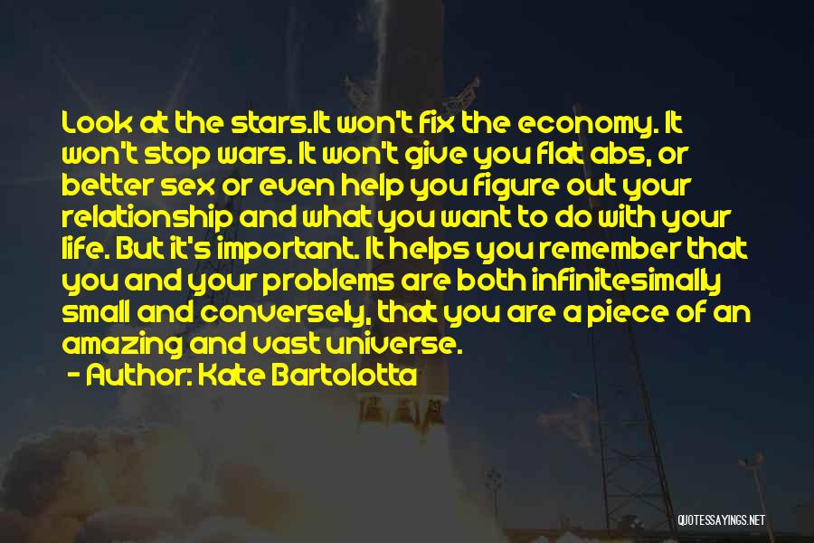 Kate Bartolotta Quotes: Look At The Stars.it Won't Fix The Economy. It Won't Stop Wars. It Won't Give You Flat Abs, Or Better