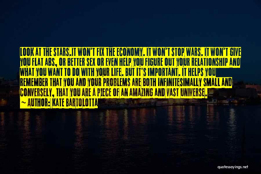 Kate Bartolotta Quotes: Look At The Stars.it Won't Fix The Economy. It Won't Stop Wars. It Won't Give You Flat Abs, Or Better