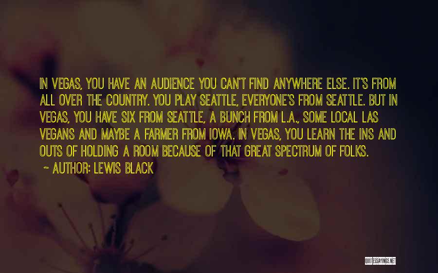 Lewis Black Quotes: In Vegas, You Have An Audience You Can't Find Anywhere Else. It's From All Over The Country. You Play Seattle,