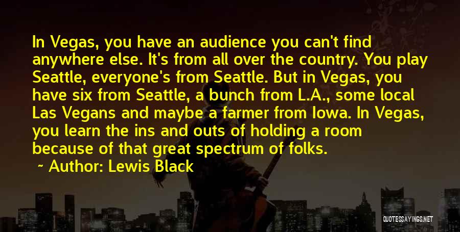 Lewis Black Quotes: In Vegas, You Have An Audience You Can't Find Anywhere Else. It's From All Over The Country. You Play Seattle,