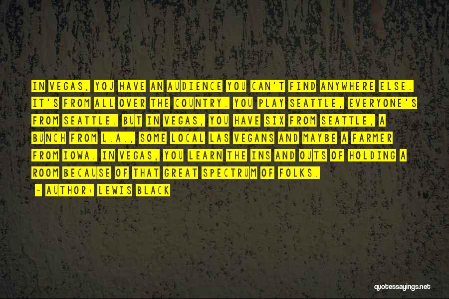Lewis Black Quotes: In Vegas, You Have An Audience You Can't Find Anywhere Else. It's From All Over The Country. You Play Seattle,
