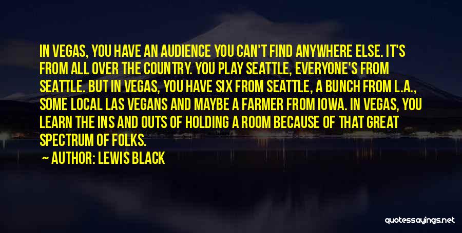 Lewis Black Quotes: In Vegas, You Have An Audience You Can't Find Anywhere Else. It's From All Over The Country. You Play Seattle,