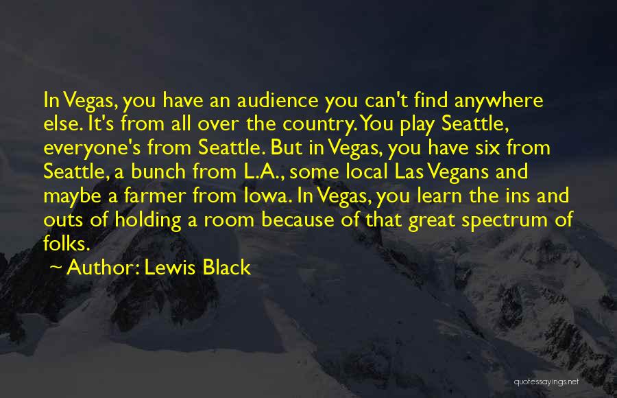 Lewis Black Quotes: In Vegas, You Have An Audience You Can't Find Anywhere Else. It's From All Over The Country. You Play Seattle,