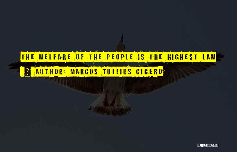 Marcus Tullius Cicero Quotes: The Welfare Of The People Is The Highest Law