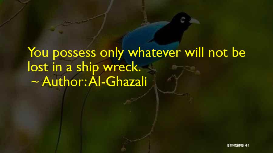 Al-Ghazali Quotes: You Possess Only Whatever Will Not Be Lost In A Ship Wreck.