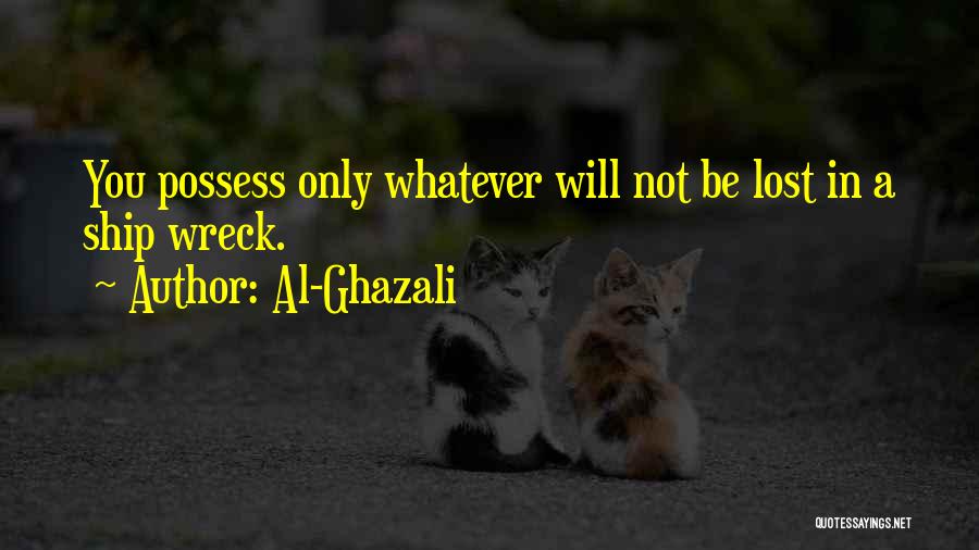 Al-Ghazali Quotes: You Possess Only Whatever Will Not Be Lost In A Ship Wreck.