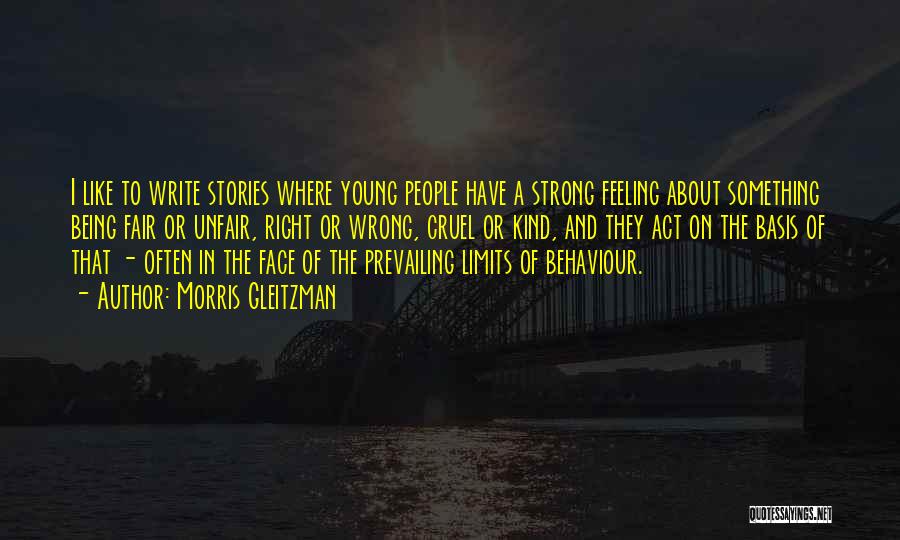 Morris Gleitzman Quotes: I Like To Write Stories Where Young People Have A Strong Feeling About Something Being Fair Or Unfair, Right Or